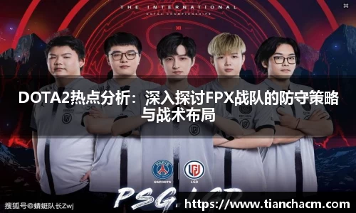 DOTA2热点分析：深入探讨FPX战队的防守策略与战术布局