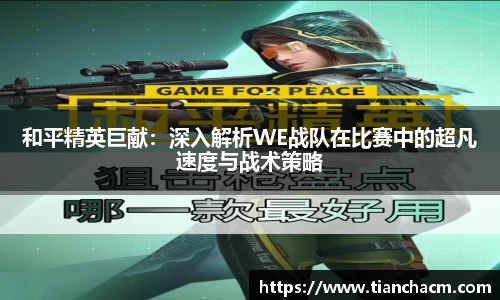 和平精英巨献：深入解析WE战队在比赛中的超凡速度与战术策略
