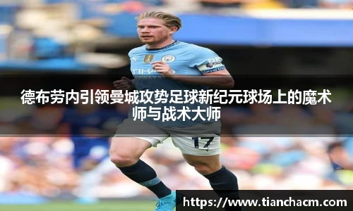 德布劳内引领曼城攻势足球新纪元球场上的魔术师与战术大师